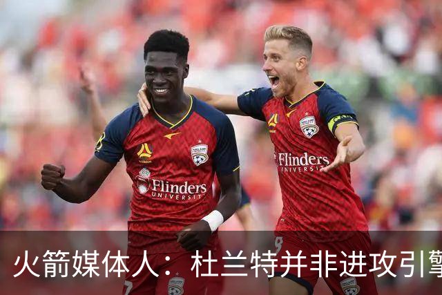 火箭媒体人：杜兰特并非进攻引擎 而申京具备成为争冠核心潜力